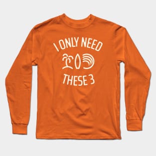 I Only Need These Three 4 Long Sleeve T-Shirt